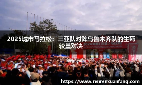 2025城市马拉松：三亚队对阵乌鲁木齐队的生死较量对决